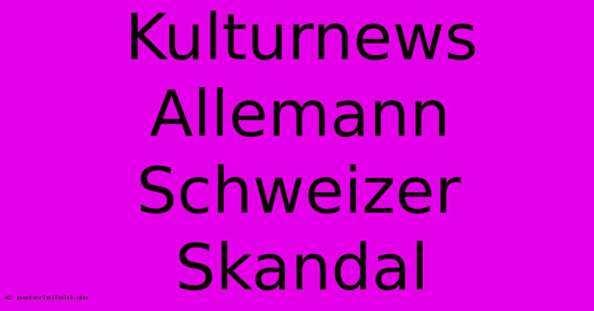 Kulturnews Allemann Schweizer Skandal