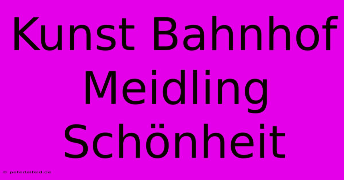 Kunst Bahnhof Meidling Schönheit