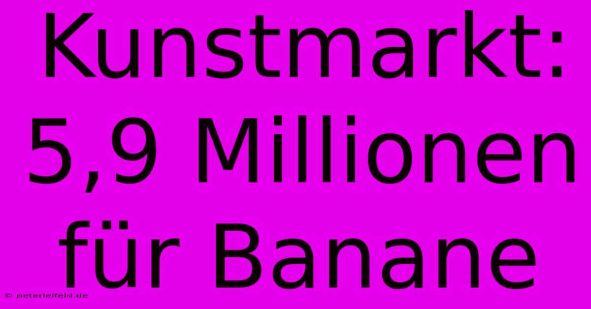 Kunstmarkt: 5,9 Millionen Für Banane