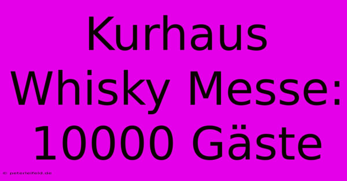 Kurhaus Whisky Messe: 10000 Gäste