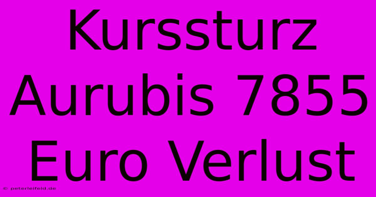 Kurssturz Aurubis 7855 Euro Verlust