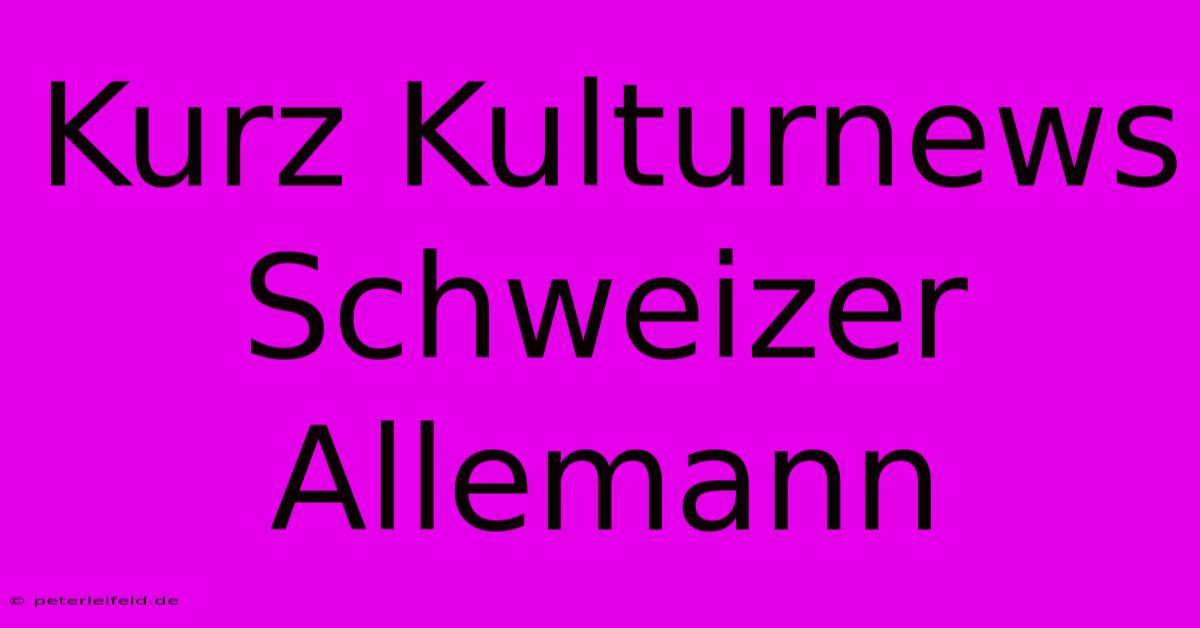 Kurz Kulturnews Schweizer Allemann