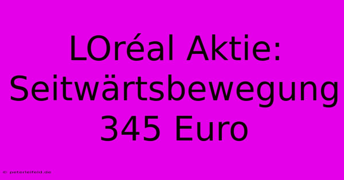 LOréal Aktie: Seitwärtsbewegung 345 Euro