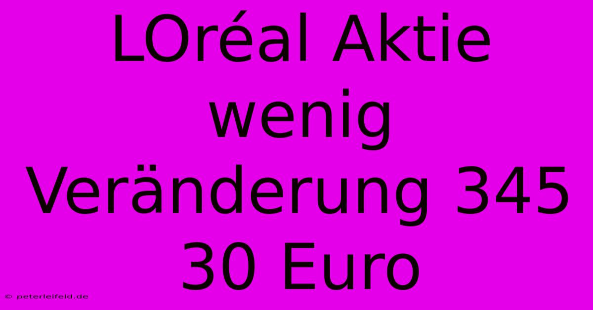 LOréal Aktie Wenig Veränderung 345 30 Euro