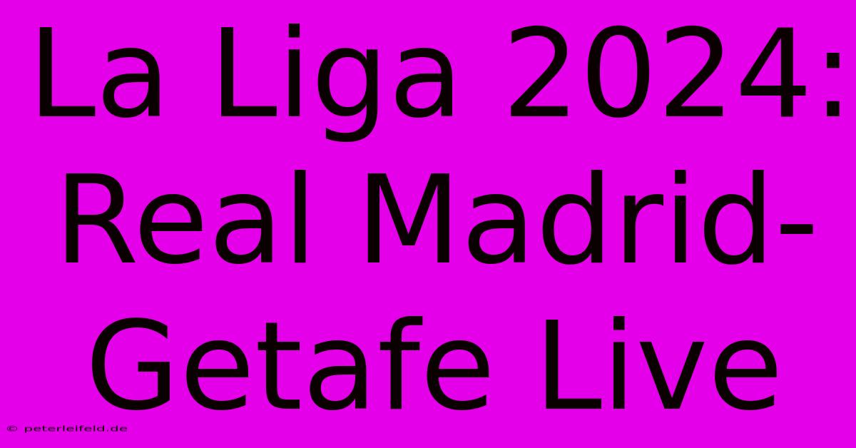 La Liga 2024: Real Madrid-Getafe Live