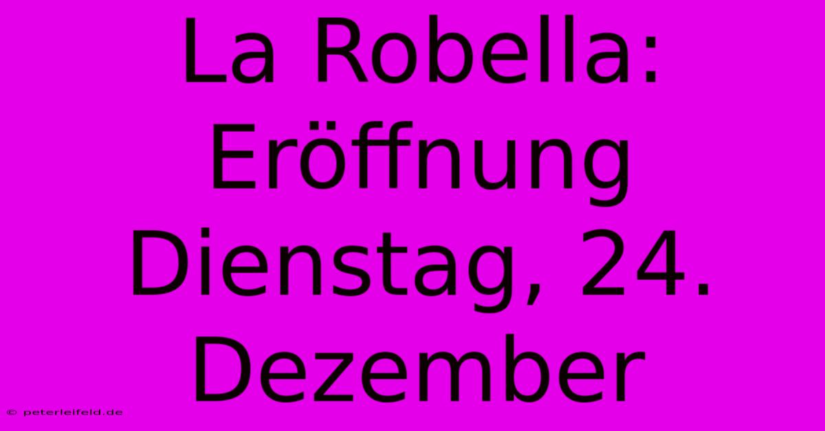 La Robella:  Eröffnung Dienstag, 24. Dezember