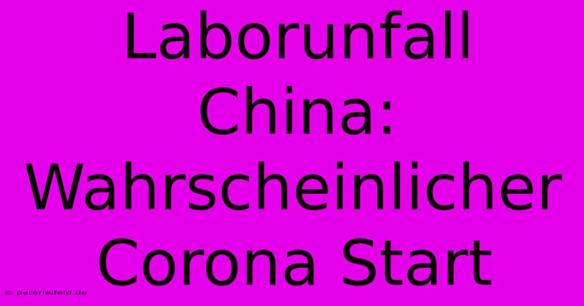 Laborunfall China: Wahrscheinlicher Corona Start