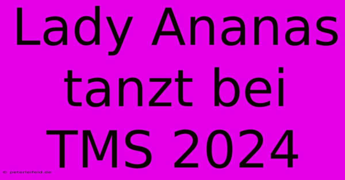 Lady Ananas Tanzt Bei TMS 2024