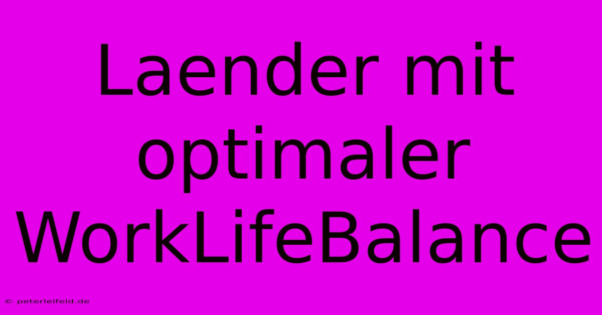 Laender Mit Optimaler WorkLifeBalance