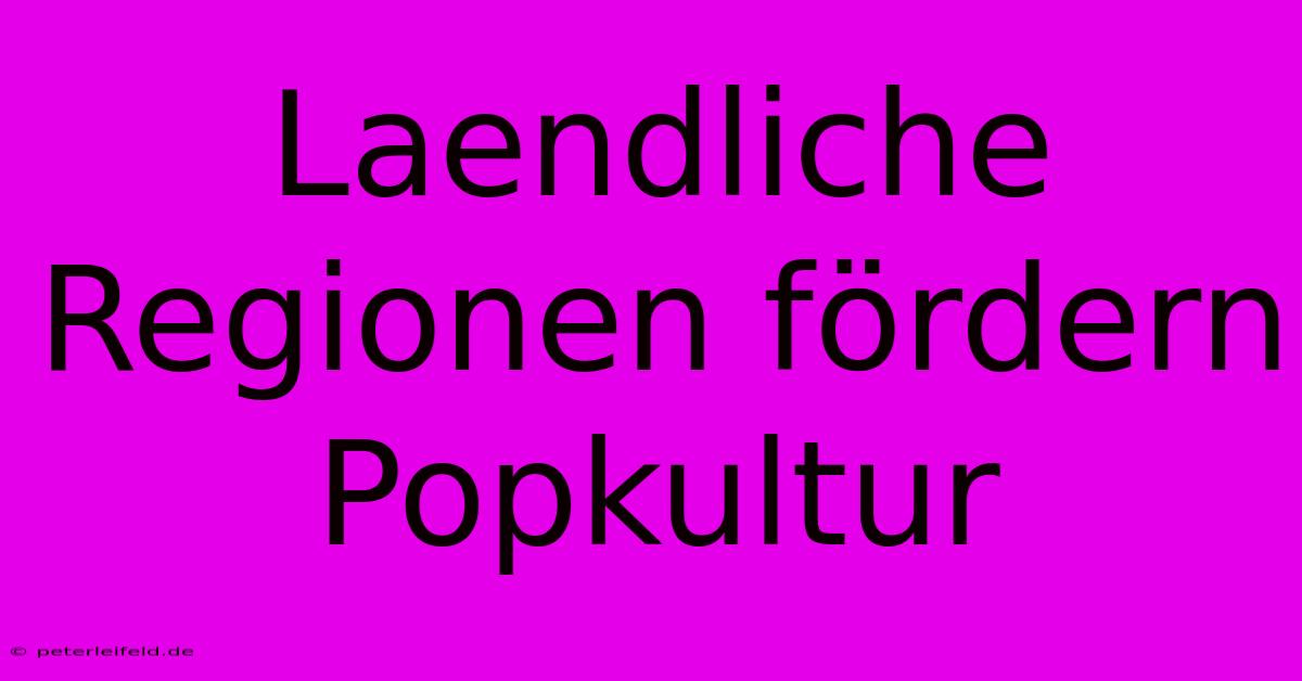 Laendliche Regionen Fördern Popkultur