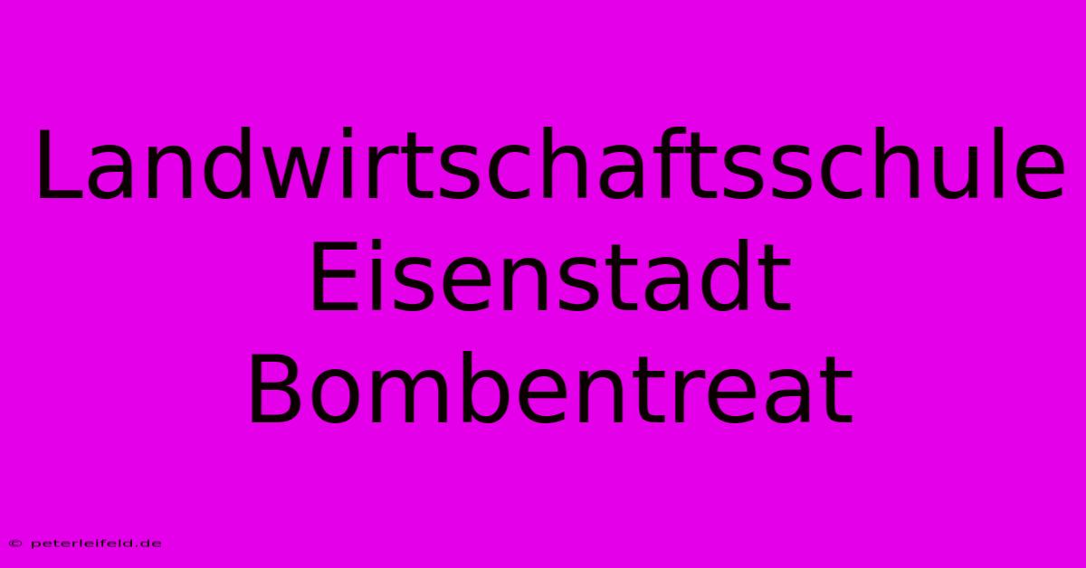 Landwirtschaftsschule Eisenstadt Bombentreat