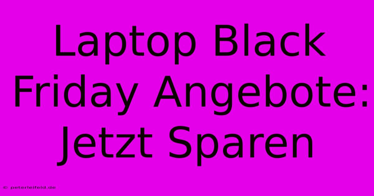 Laptop Black Friday Angebote: Jetzt Sparen