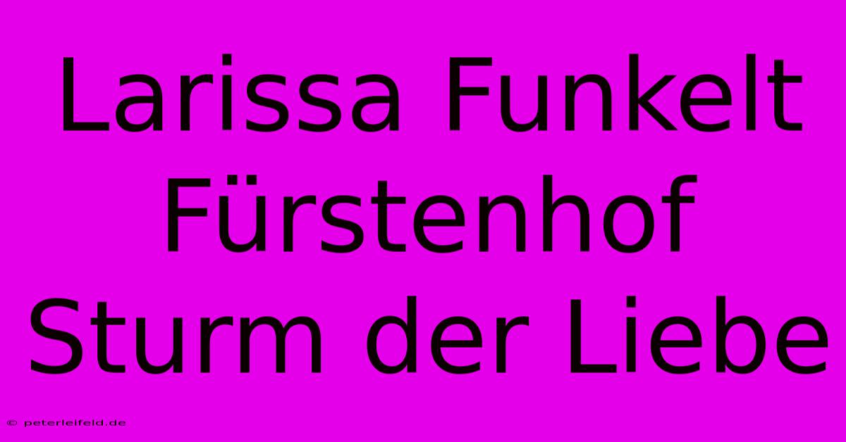 Larissa Funkelt Fürstenhof Sturm Der Liebe