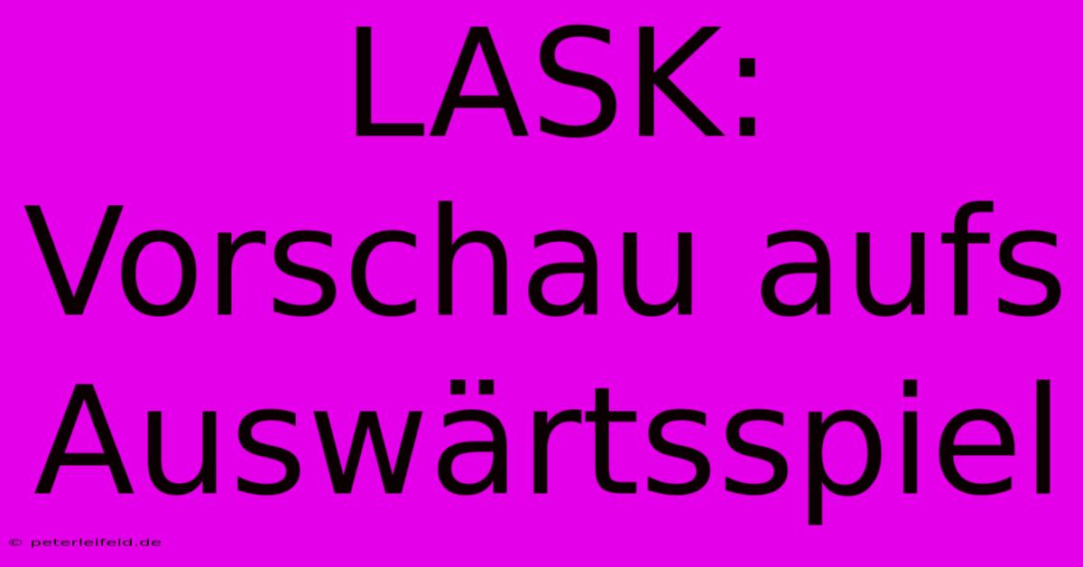 LASK: Vorschau Aufs Auswärtsspiel