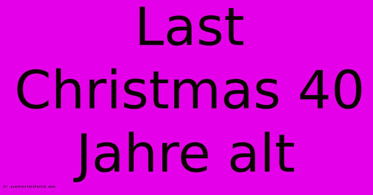 Last Christmas 40 Jahre Alt