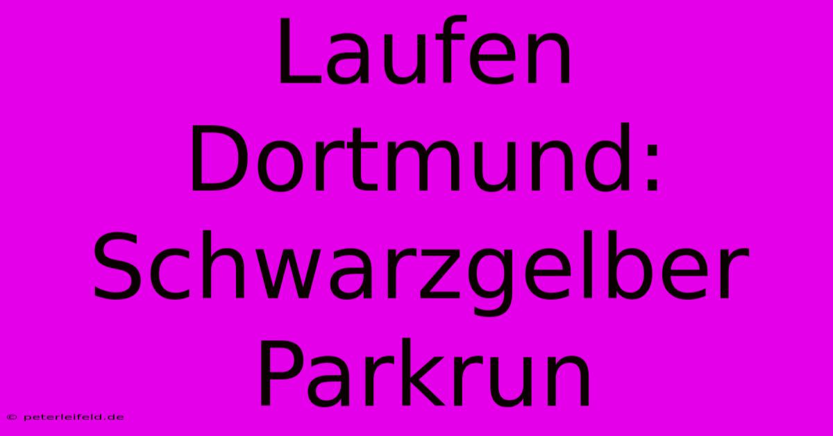 Laufen Dortmund: Schwarzgelber Parkrun