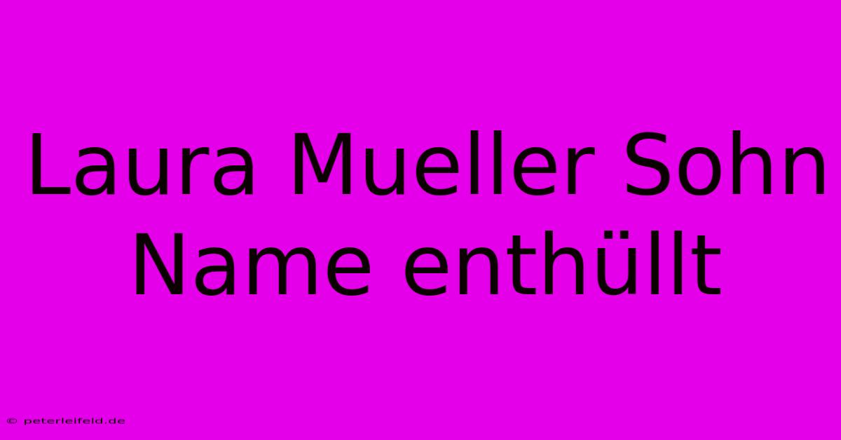 Laura Mueller Sohn Name Enthüllt