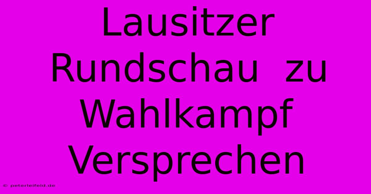 Lausitzer Rundschau  Zu Wahlkampf Versprechen