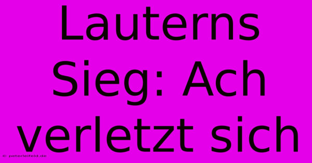 Lauterns Sieg: Ach Verletzt Sich