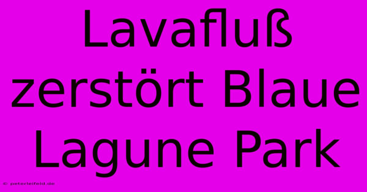 Lavafluß Zerstört Blaue Lagune Park