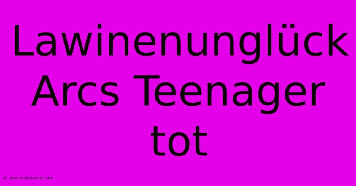 Lawinenunglück Arcs Teenager Tot