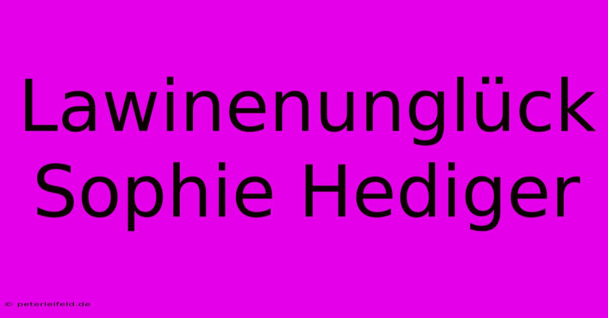 Lawinenunglück Sophie Hediger