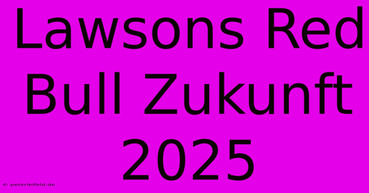 Lawsons Red Bull Zukunft 2025