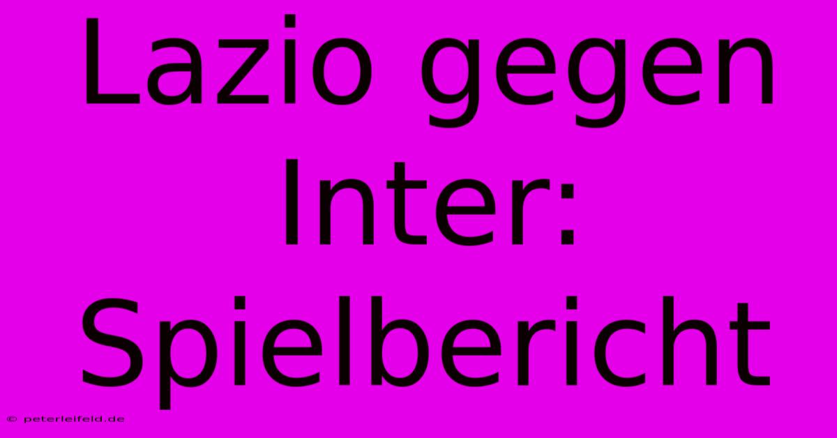 Lazio Gegen Inter: Spielbericht