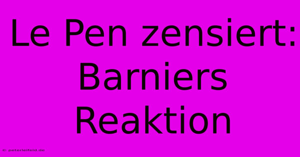 Le Pen Zensiert: Barniers Reaktion