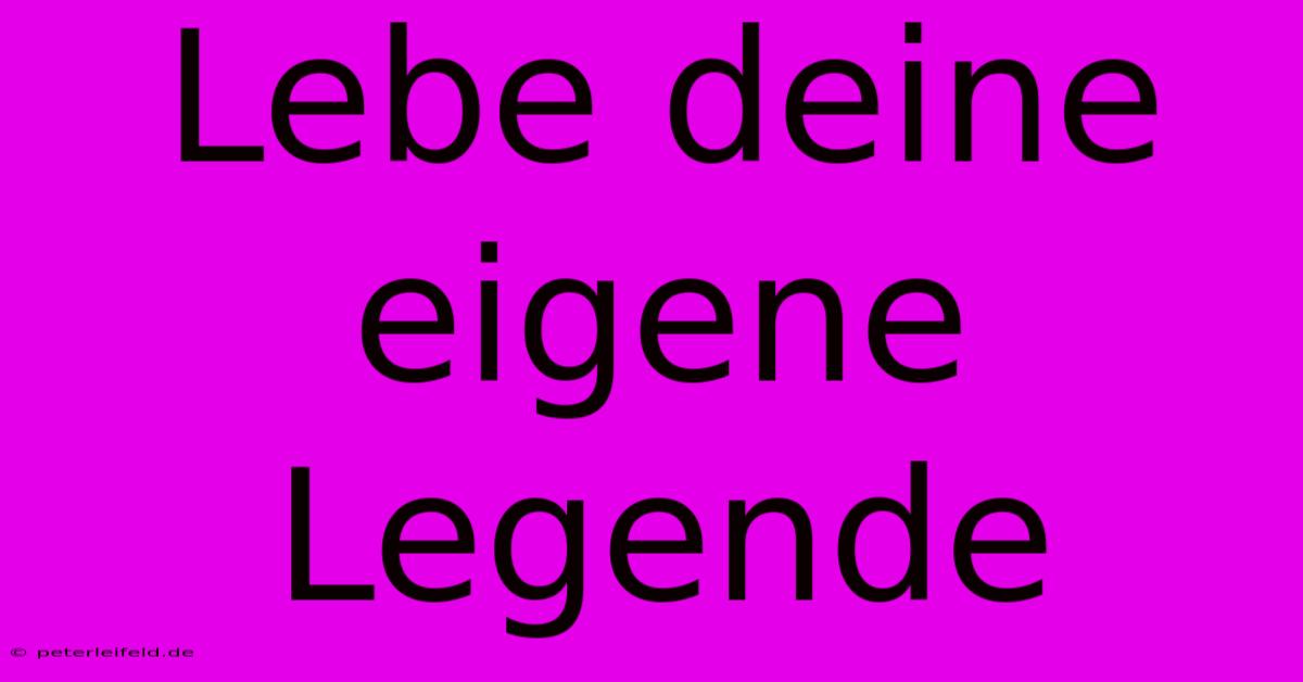 Lebe Deine Eigene Legende