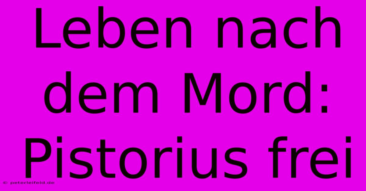 Leben Nach Dem Mord: Pistorius Frei