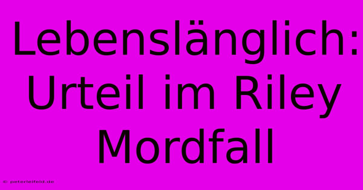 Lebenslänglich: Urteil Im Riley Mordfall