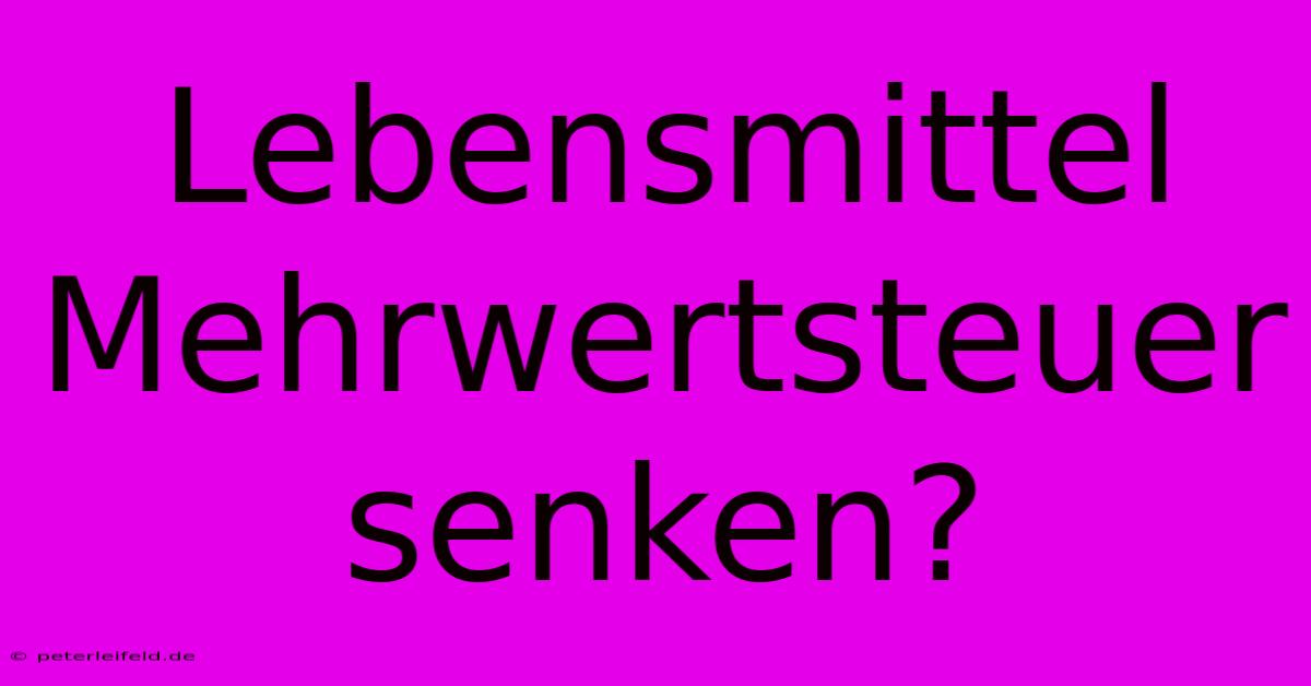 Lebensmittel Mehrwertsteuer Senken?