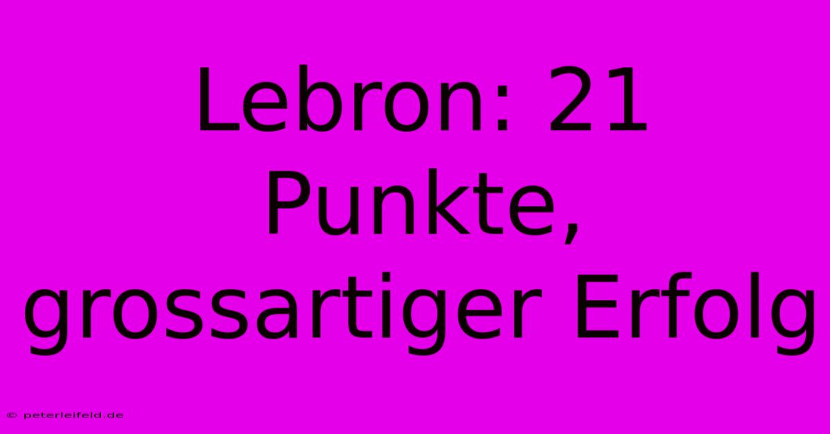 Lebron: 21 Punkte, Grossartiger Erfolg