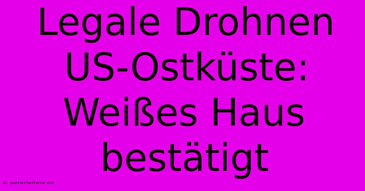 Legale Drohnen US-Ostküste: Weißes Haus Bestätigt