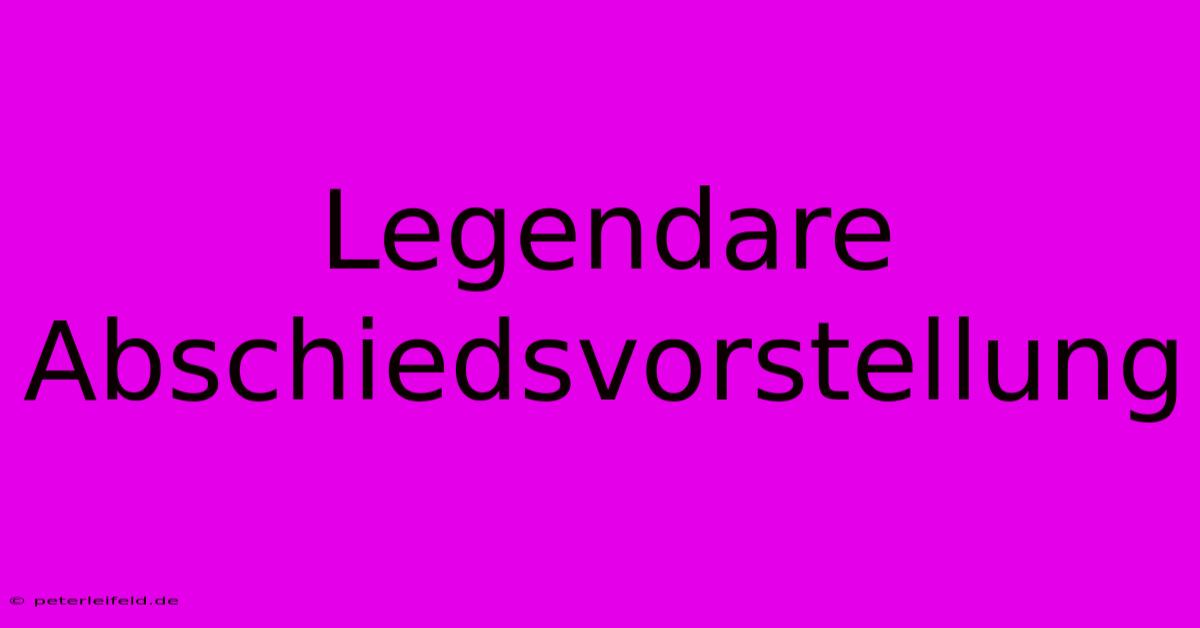 Legendare Abschiedsvorstellung