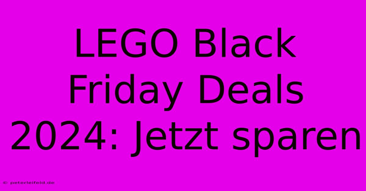 LEGO Black Friday Deals 2024: Jetzt Sparen