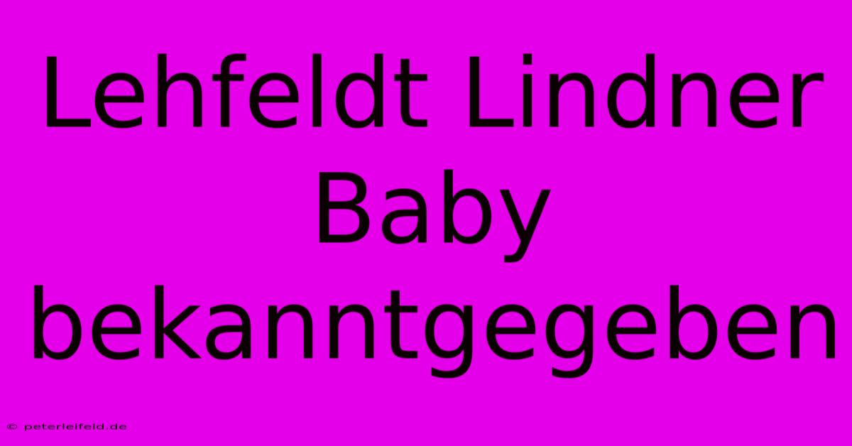 Lehfeldt Lindner Baby Bekanntgegeben