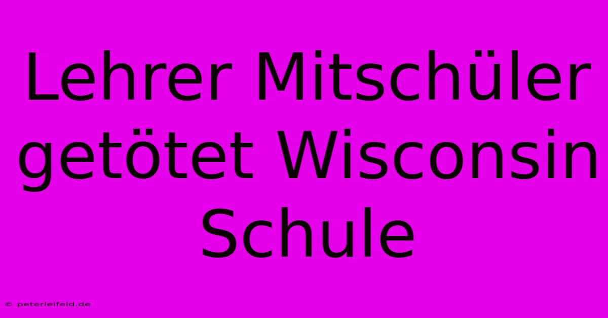 Lehrer Mitschüler Getötet Wisconsin Schule