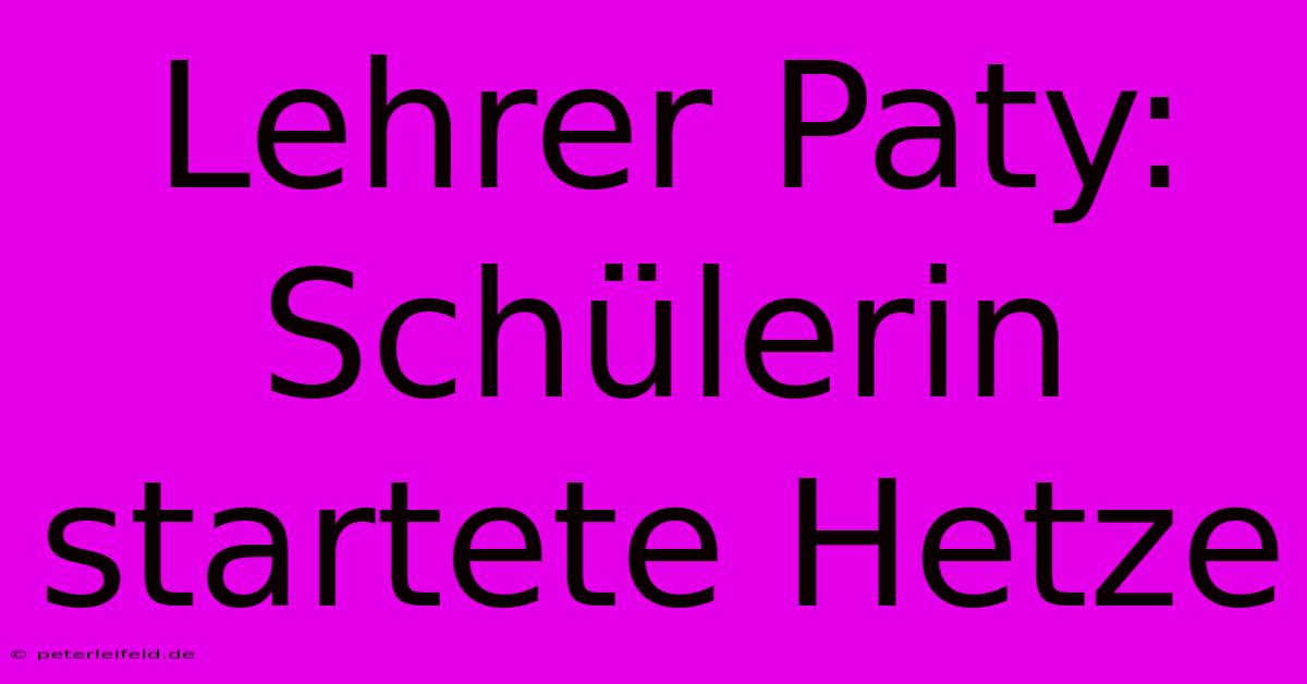 Lehrer Paty: Schülerin Startete Hetze