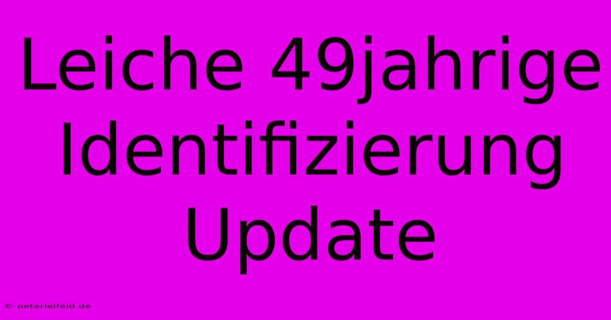 Leiche 49jahrige Identifizierung Update