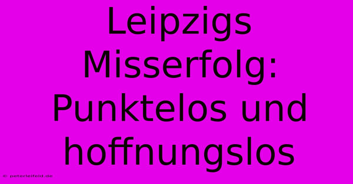 Leipzigs Misserfolg: Punktelos Und Hoffnungslos