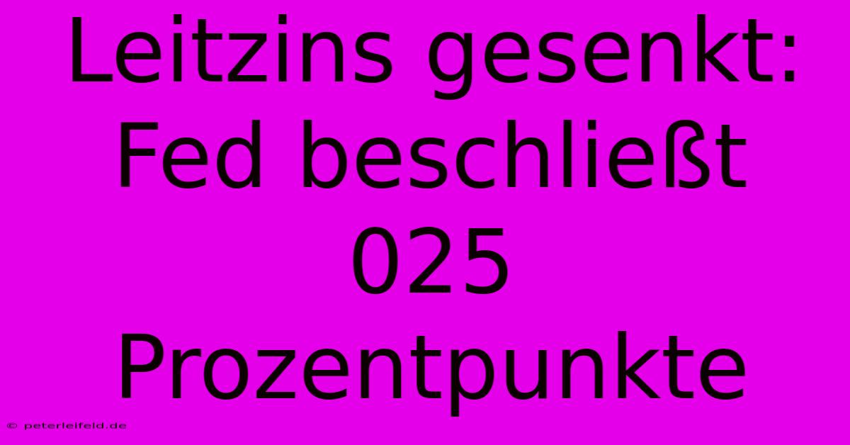 Leitzins Gesenkt: Fed Beschließt 025 Prozentpunkte