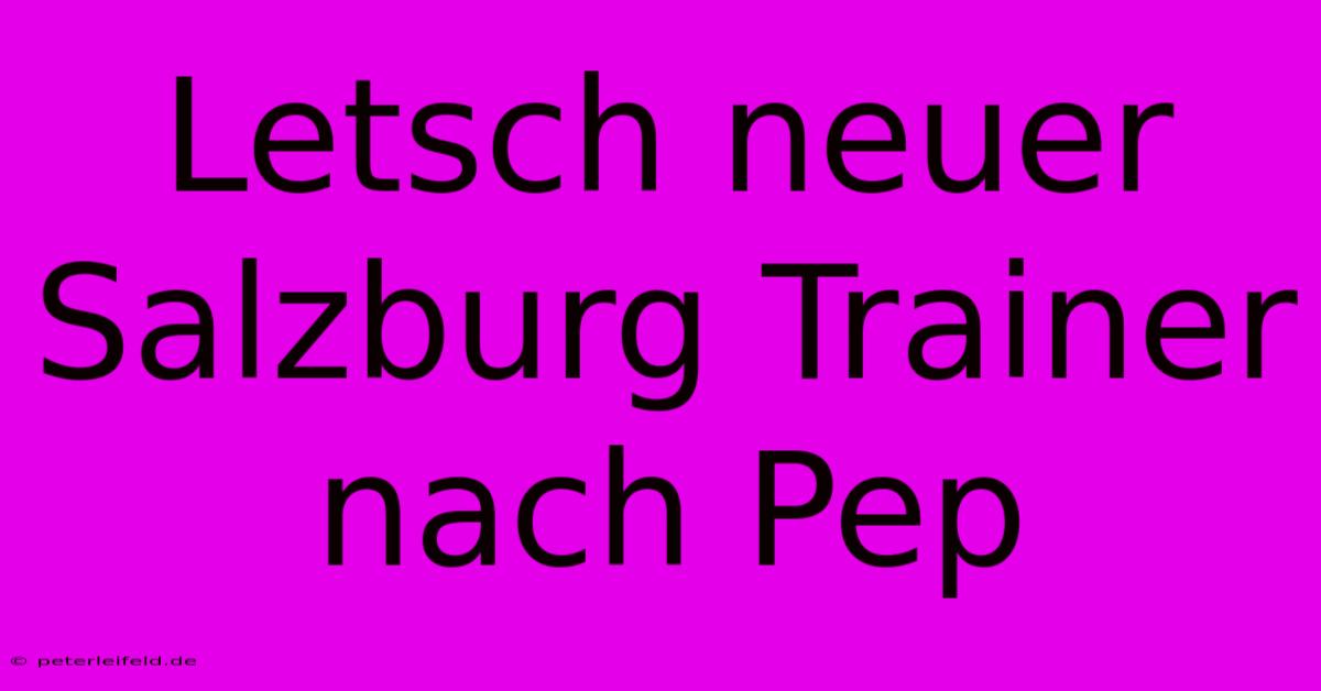 Letsch Neuer Salzburg Trainer Nach Pep