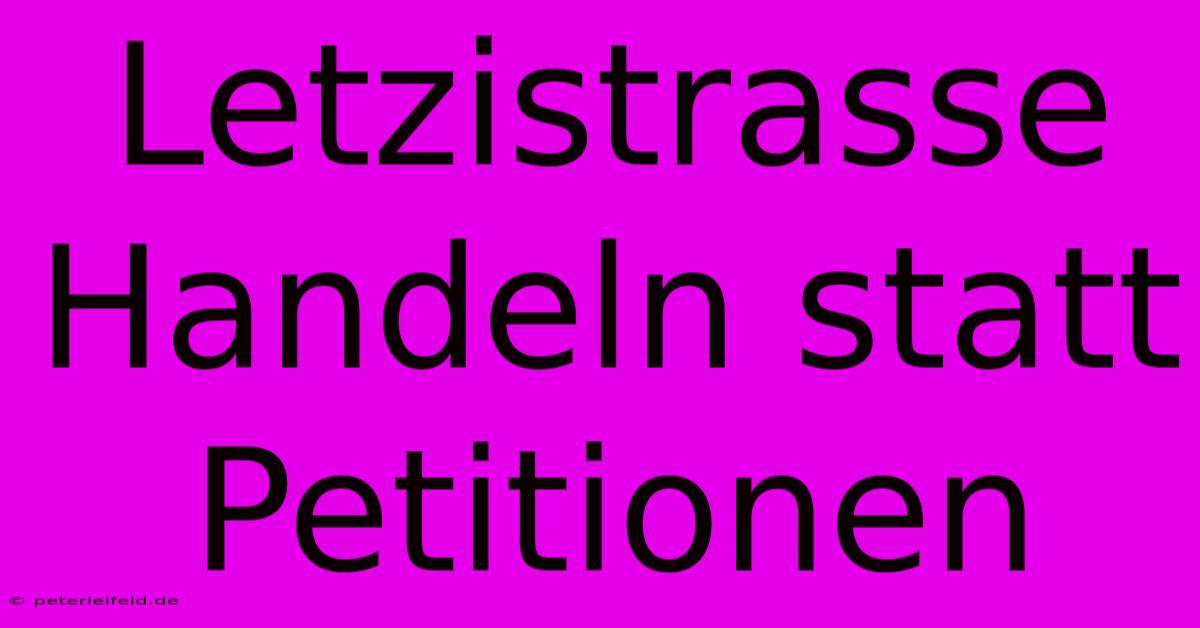 Letzistrasse Handeln Statt Petitionen