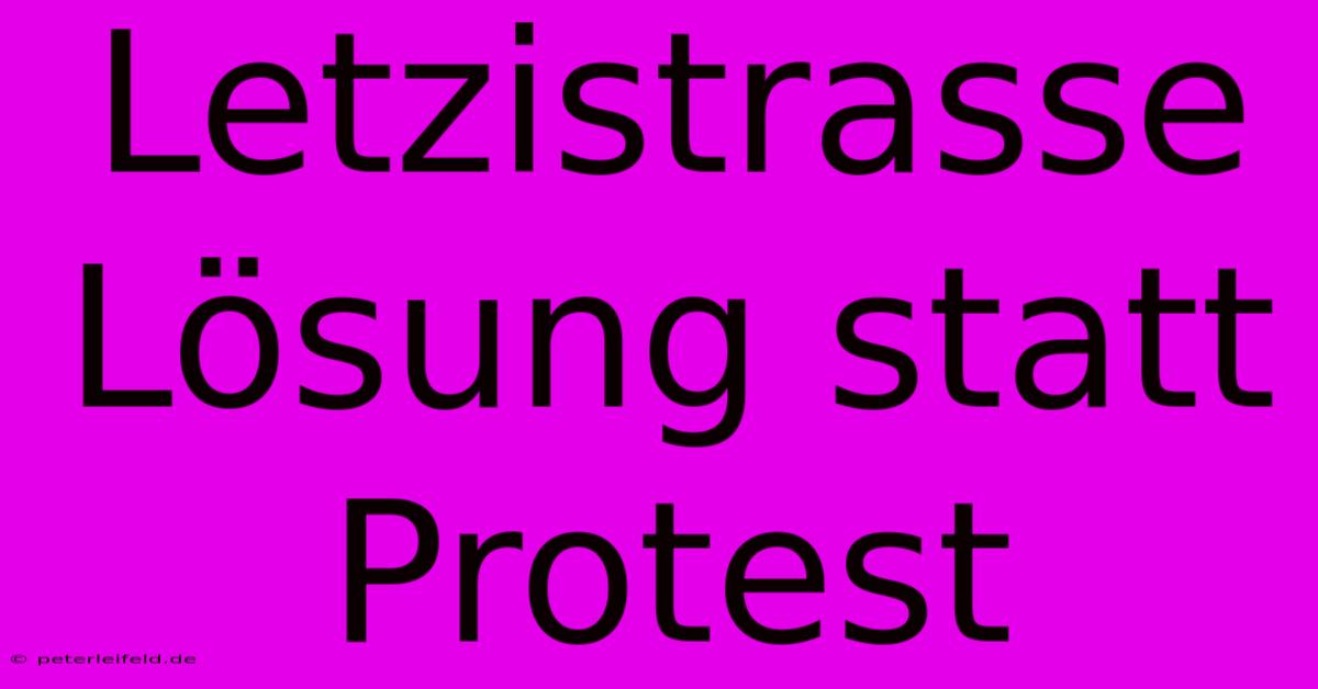 Letzistrasse  Lösung Statt Protest