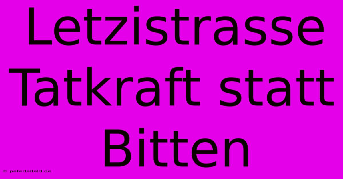 Letzistrasse  Tatkraft Statt Bitten