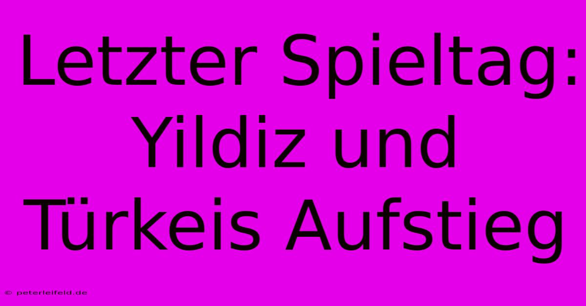 Letzter Spieltag: Yildiz Und Türkeis Aufstieg