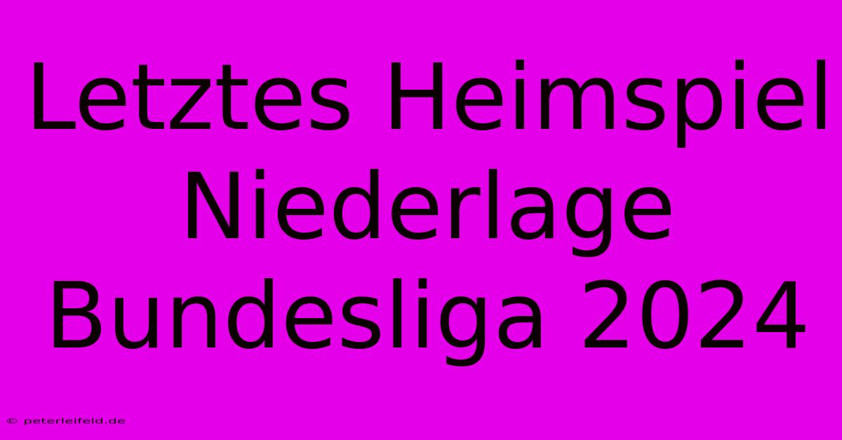 Letztes Heimspiel Niederlage Bundesliga 2024