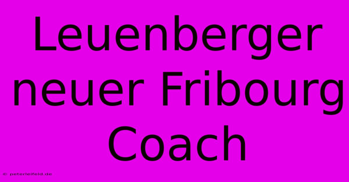 Leuenberger Neuer Fribourg Coach